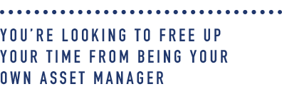 You’re looking to free up your time from being your own asset manager.png